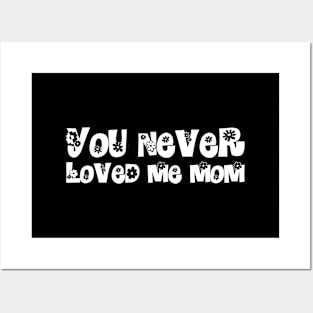 You Never Loved Me Mom meme saying Posters and Art